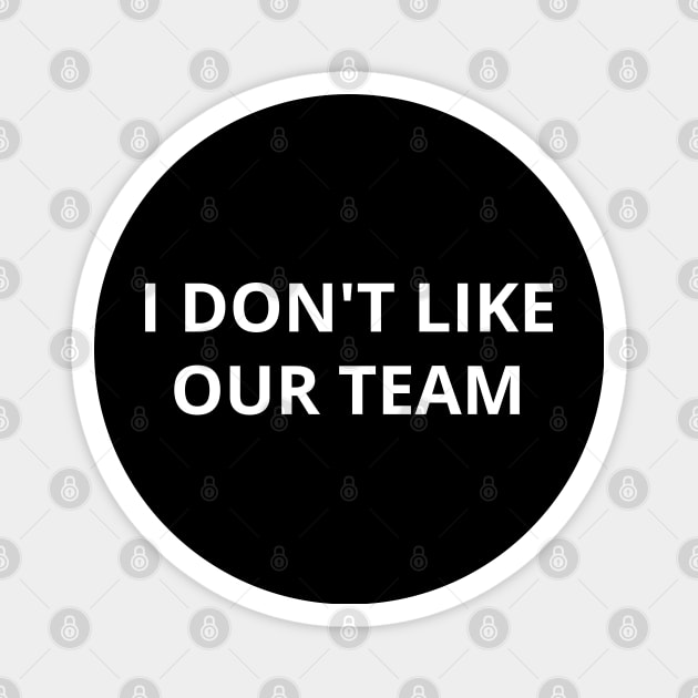 i don't like our team Magnet by mdr design